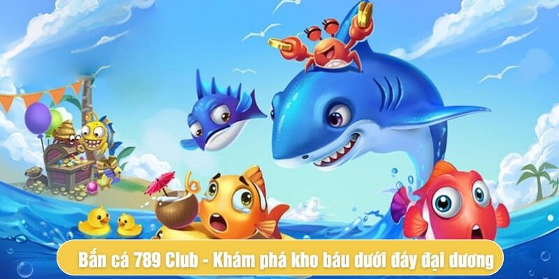 Cách chơi bắn cá đổi thưởng 789club cho người mới
